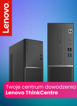 Seria Lenovo ThinkCentre - niezawodność i elastyczność